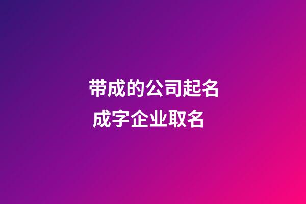 带成的公司起名 成字企业取名-第1张-公司起名-玄机派